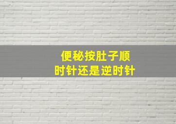 便秘按肚子顺时针还是逆时针