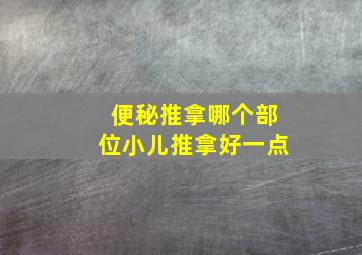 便秘推拿哪个部位小儿推拿好一点