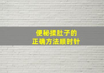 便秘揉肚子的正确方法顺时针