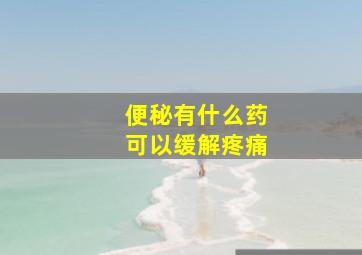 便秘有什么药可以缓解疼痛