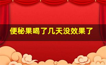 便秘果喝了几天没效果了