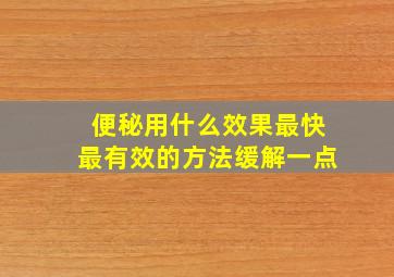 便秘用什么效果最快最有效的方法缓解一点