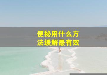 便秘用什么方法缓解最有效