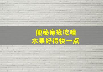 便秘痔疮吃啥水果好得快一点