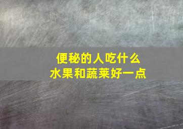 便秘的人吃什么水果和蔬莱好一点