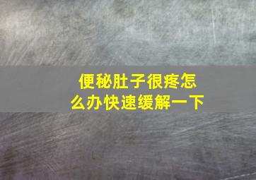 便秘肚子很疼怎么办快速缓解一下