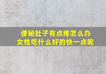 便秘肚子有点疼怎么办女性吃什么好的快一点呢