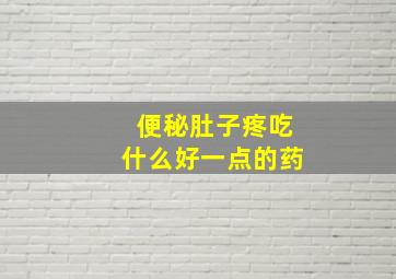 便秘肚子疼吃什么好一点的药