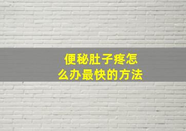 便秘肚子疼怎么办最快的方法