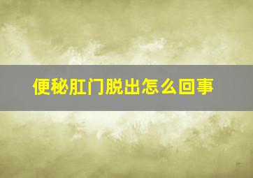 便秘肛门脱出怎么回事