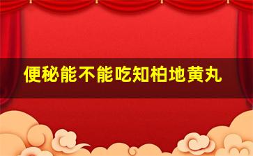 便秘能不能吃知柏地黄丸