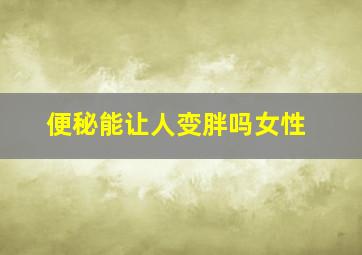 便秘能让人变胖吗女性