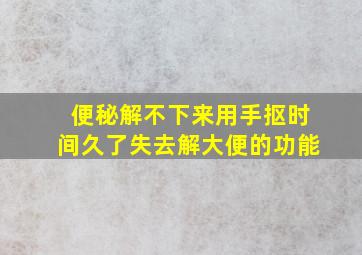 便秘解不下来用手抠时间久了失去解大便的功能