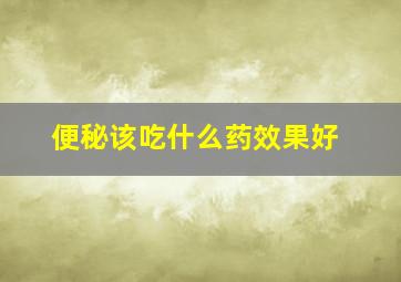 便秘该吃什么药效果好