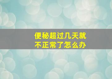 便秘超过几天就不正常了怎么办