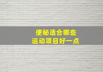 便秘适合哪些运动项目好一点