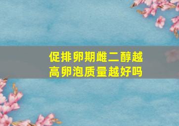 促排卵期雌二醇越高卵泡质量越好吗