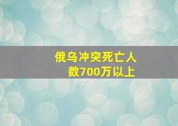 俄乌冲突死亡人数700万以上