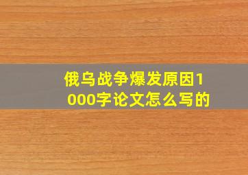 俄乌战争爆发原因1000字论文怎么写的