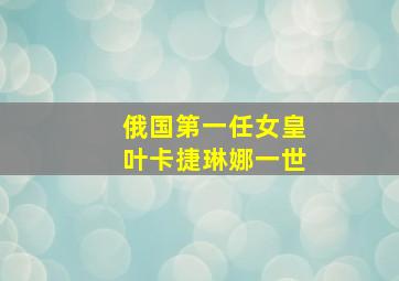 俄国第一任女皇叶卡捷琳娜一世