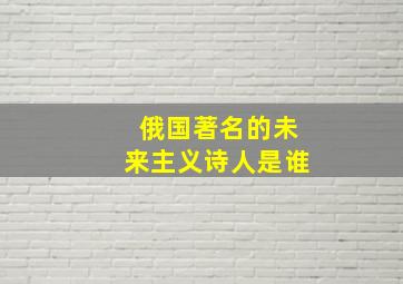 俄国著名的未来主义诗人是谁