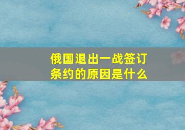 俄国退出一战签订条约的原因是什么