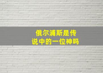 俄尔浦斯是传说中的一位神吗