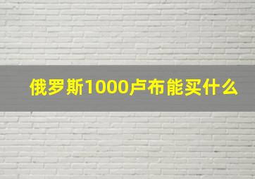 俄罗斯1000卢布能买什么