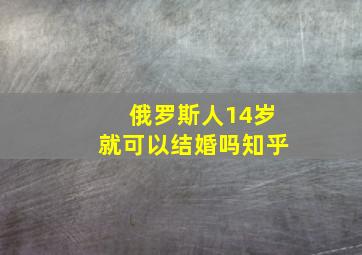 俄罗斯人14岁就可以结婚吗知乎