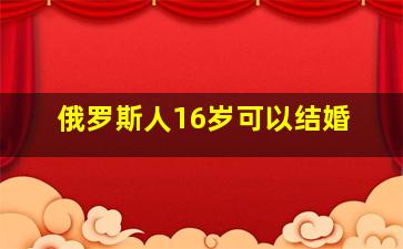 俄罗斯人16岁可以结婚