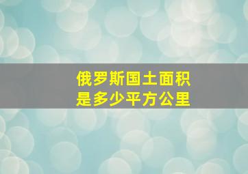 俄罗斯国土面积是多少平方公里