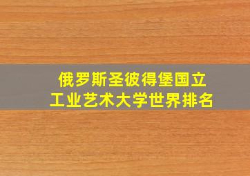 俄罗斯圣彼得堡国立工业艺术大学世界排名