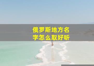 俄罗斯地方名字怎么取好听