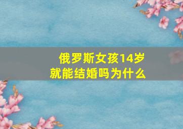 俄罗斯女孩14岁就能结婚吗为什么