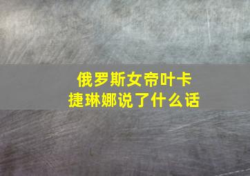 俄罗斯女帝叶卡捷琳娜说了什么话