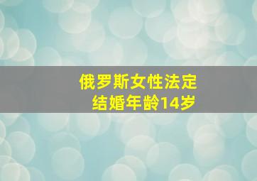 俄罗斯女性法定结婚年龄14岁