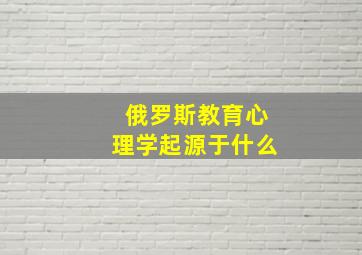 俄罗斯教育心理学起源于什么