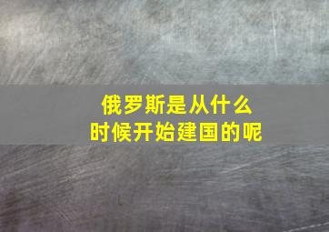 俄罗斯是从什么时候开始建国的呢