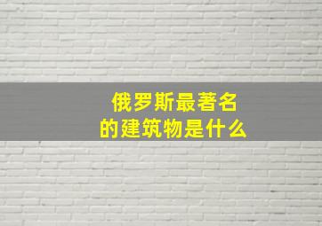 俄罗斯最著名的建筑物是什么