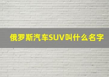 俄罗斯汽车SUV叫什么名字