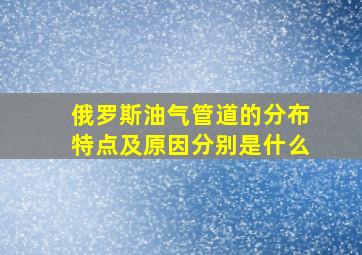 俄罗斯油气管道的分布特点及原因分别是什么