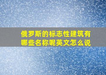 俄罗斯的标志性建筑有哪些名称呢英文怎么说