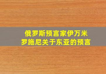 俄罗斯预言家伊万米罗施尼关于东亚的预言