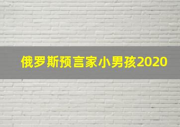 俄罗斯预言家小男孩2020