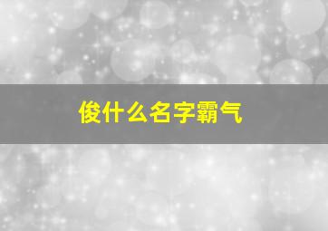 俊什么名字霸气