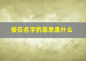 俊在名字的意思是什么