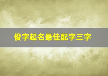 俊字起名最佳配字三字