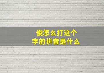 俊怎么打这个字的拼音是什么