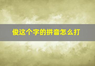 俊这个字的拼音怎么打