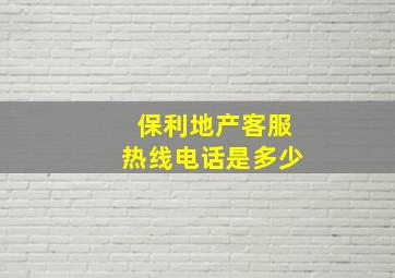 保利地产客服热线电话是多少